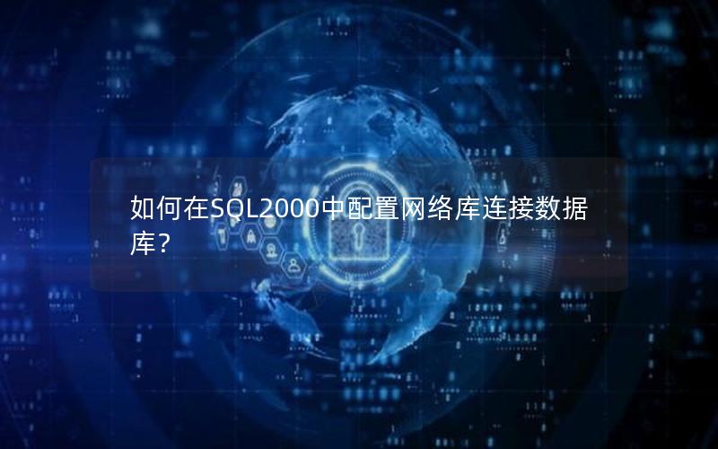 如何在SQL2000中配置网络库连接数据库？