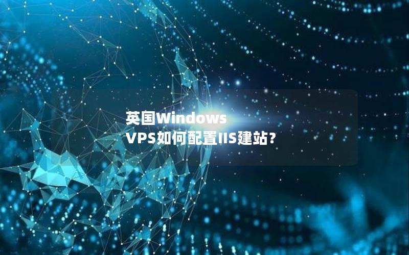 英国Windows VPS如何配置IIS建站？