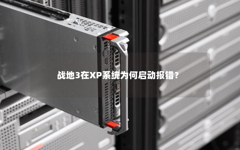 战地3在XP系统为何启动报错？