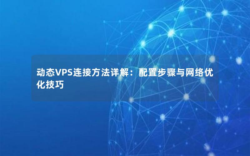 动态VPS连接方法详解：配置步骤与网络优化技巧