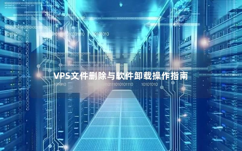 VPS文件删除与软件卸载操作指南