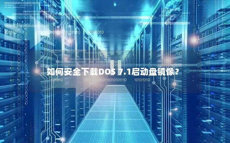 如何安全下载DOS 7.1启动盘镜像？