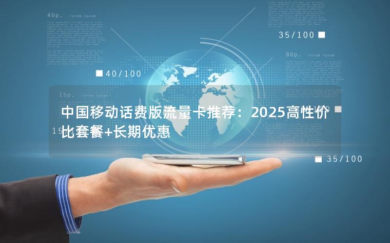 中国移动话费版流量卡推荐：2025高性价比套餐+长期优惠