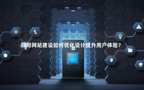 邵阳网站建设如何优化设计提升用户体验？