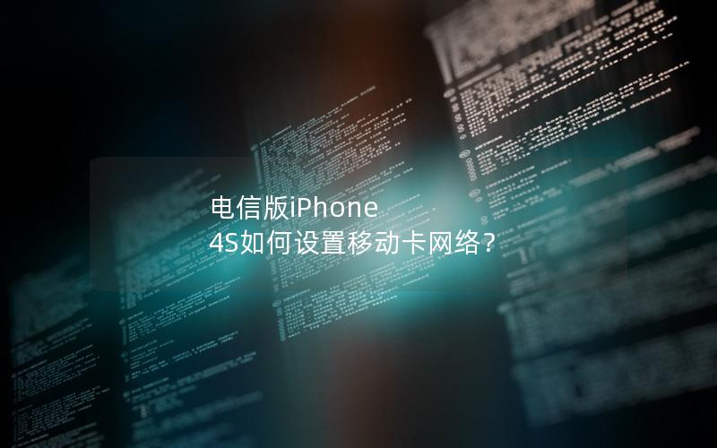 电信版iPhone 4S如何设置移动卡网络？