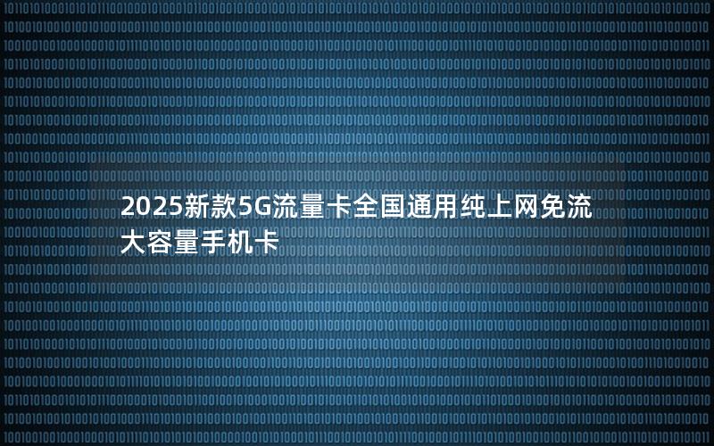 2025新款5G流量卡全国通用纯上网免流大容量手机卡