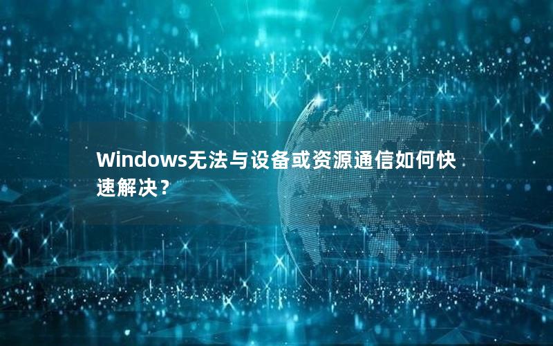 Windows无法与设备或资源通信如何快速解决？