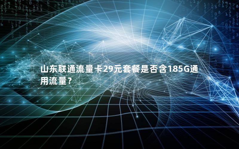 山东联通流量卡29元套餐是否含185G通用流量？