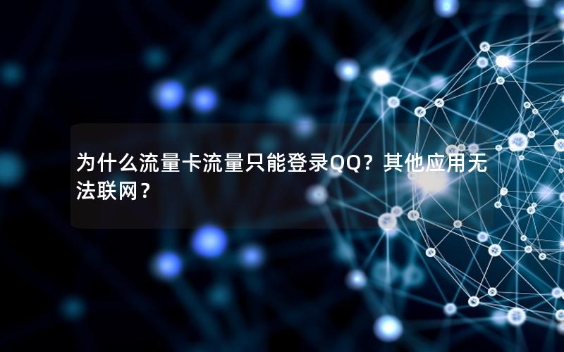 为什么流量卡流量只能登录QQ？其他应用无法联网？