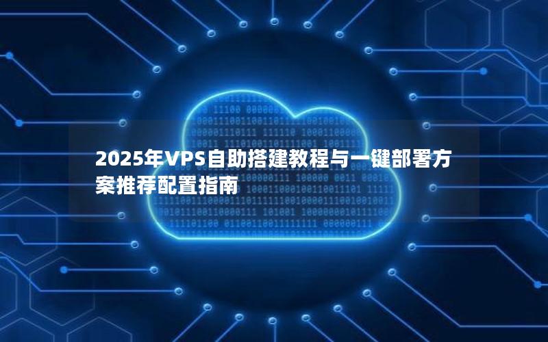 2025年VPS自助搭建教程与一键部署方案推荐配置指南