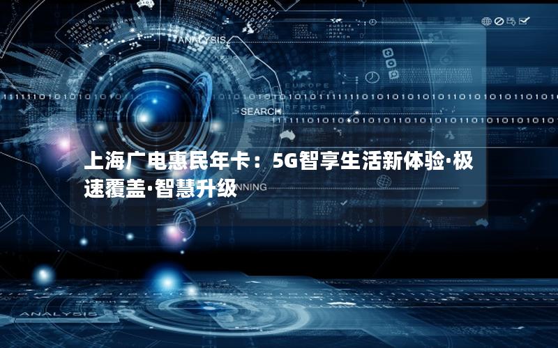 上海广电惠民年卡：5G智享生活新体验·极速覆盖·智慧升级