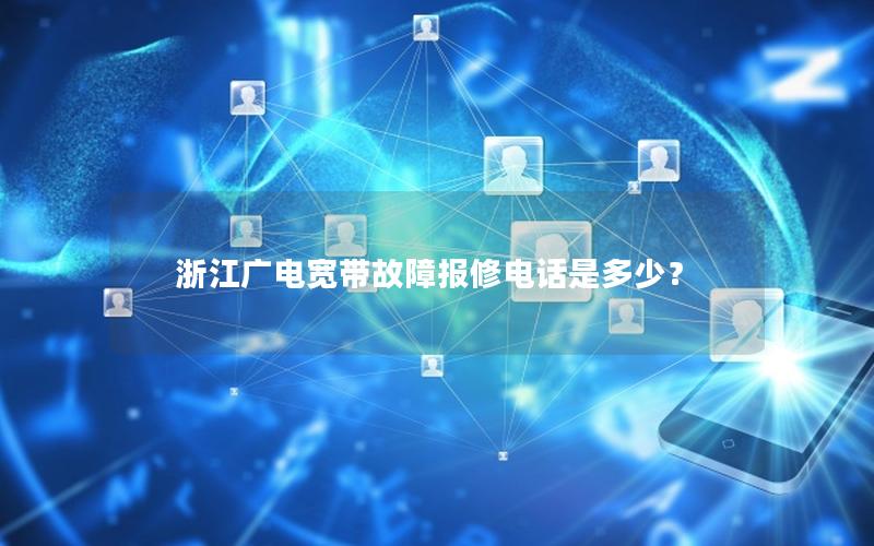 浙江广电宽带故障报修电话是多少？