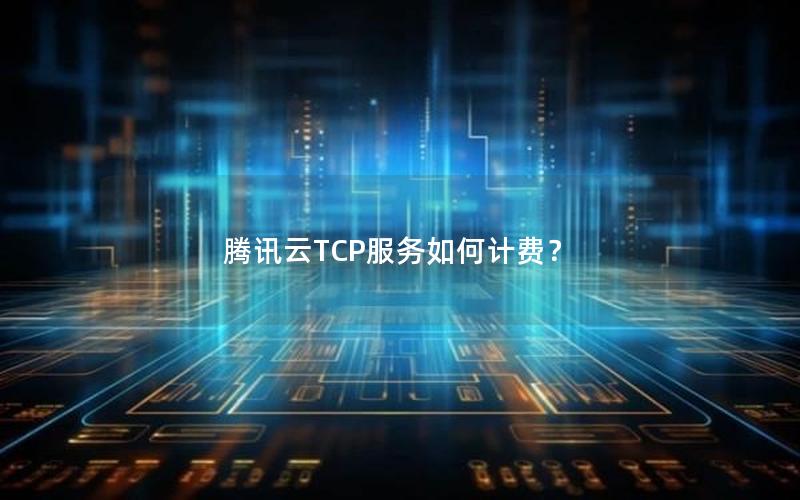 腾讯云TCP服务如何计费？