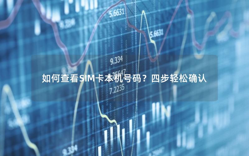 如何查看SIM卡本机号码？四步轻松确认