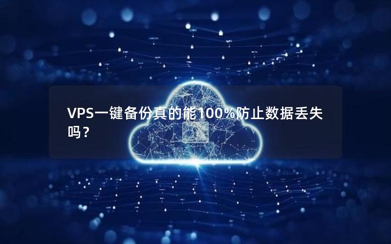 VPS一键备份真的能100%防止数据丢失吗？