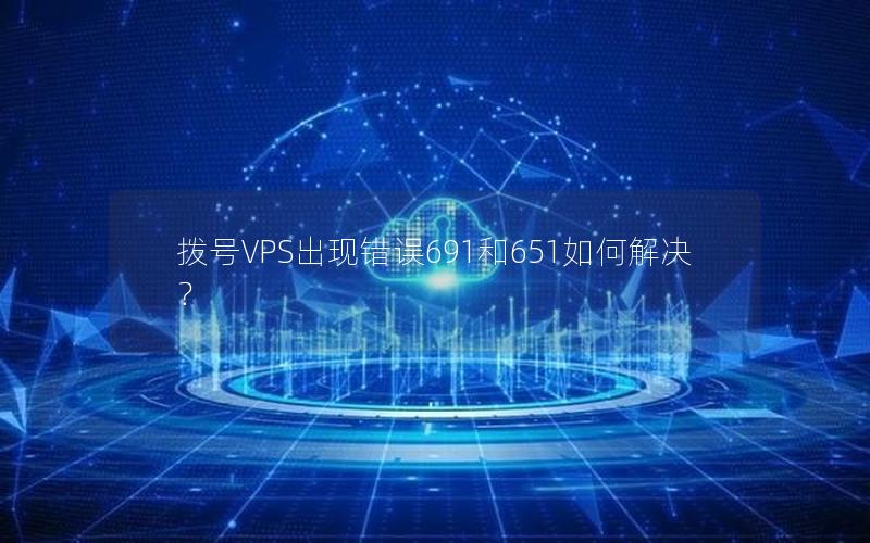 拨号VPS出现错误691和651如何解决？