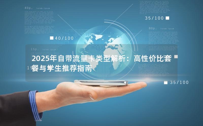 2025年自带流量卡类型解析：高性价比套餐与学生推荐指南