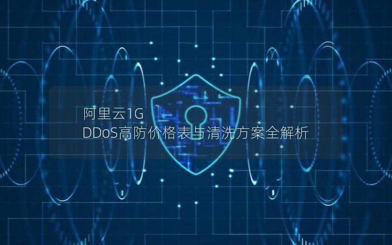 阿里云1G DDoS高防价格表与清洗方案全解析