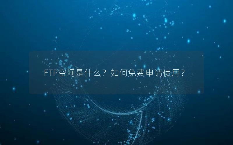 FTP空间是什么？如何免费申请使用？