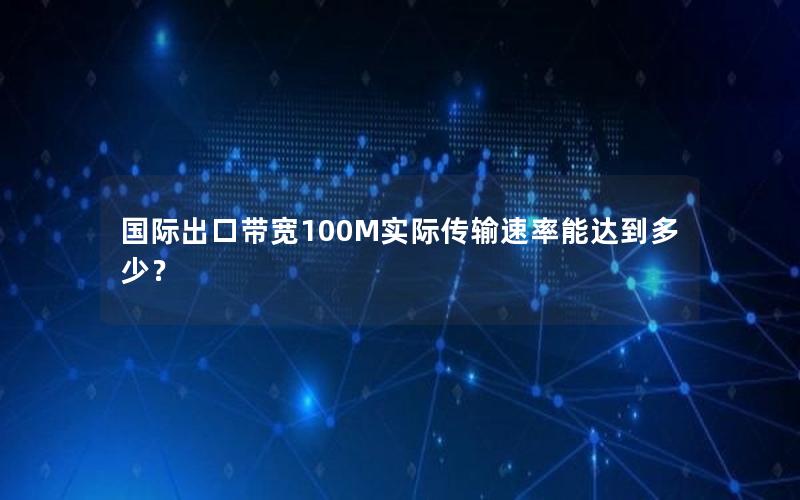 国际出口带宽100M实际传输速率能达到多少？