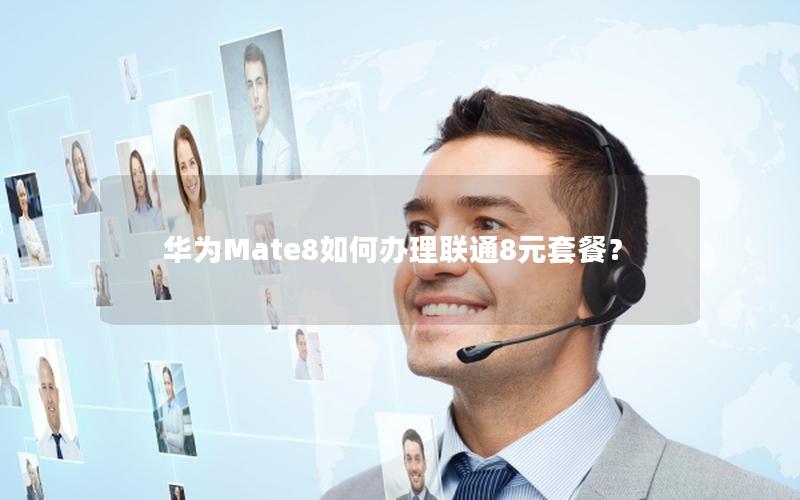 华为Mate8如何办理联通8元套餐？