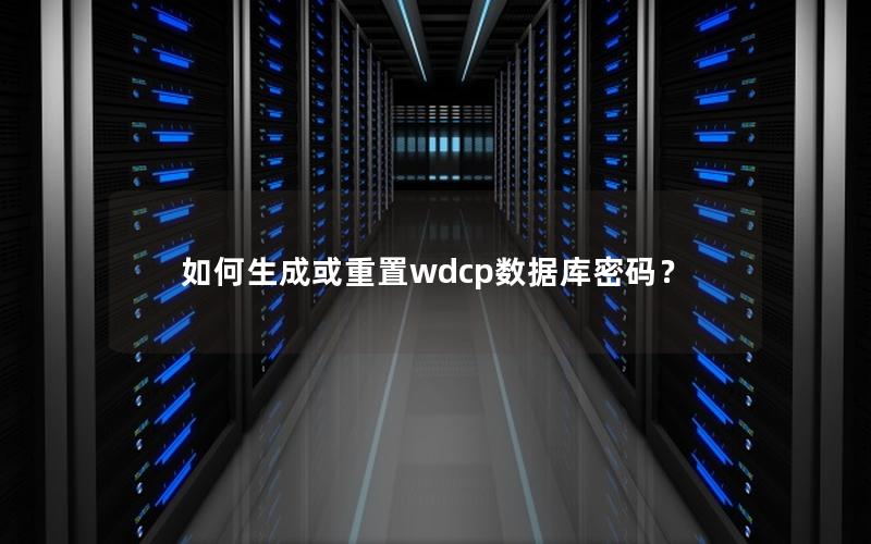 如何生成或重置wdcp数据库密码？