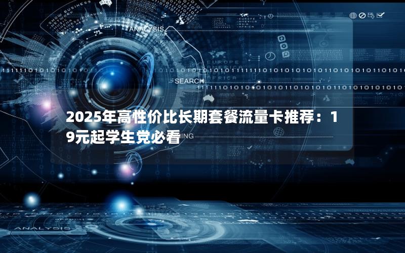 2025年高性价比长期套餐流量卡推荐：19元起学生党必看