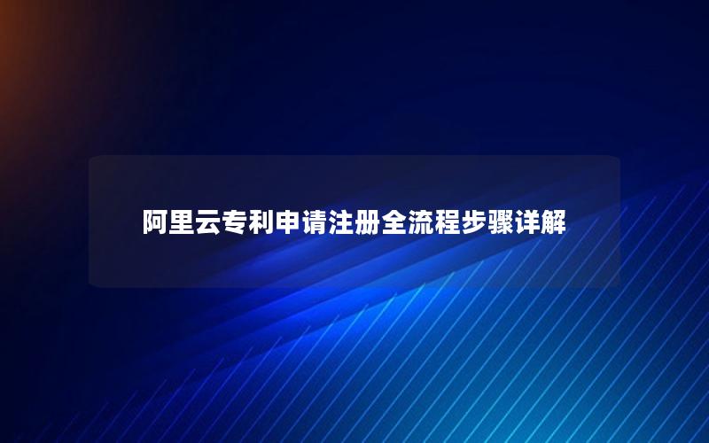 阿里云专利申请注册全流程步骤详解