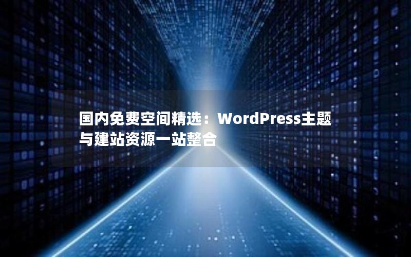 国内免费空间精选：WordPress主题与建站资源一站整合