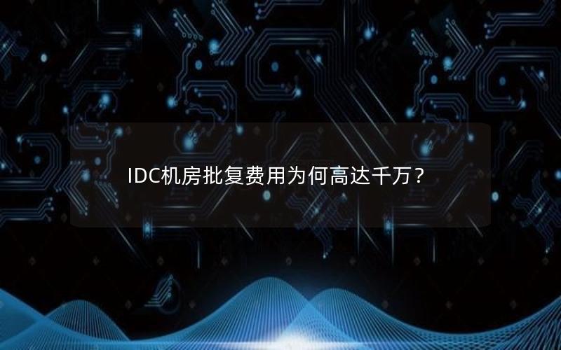 IDC机房批复费用为何高达千万？