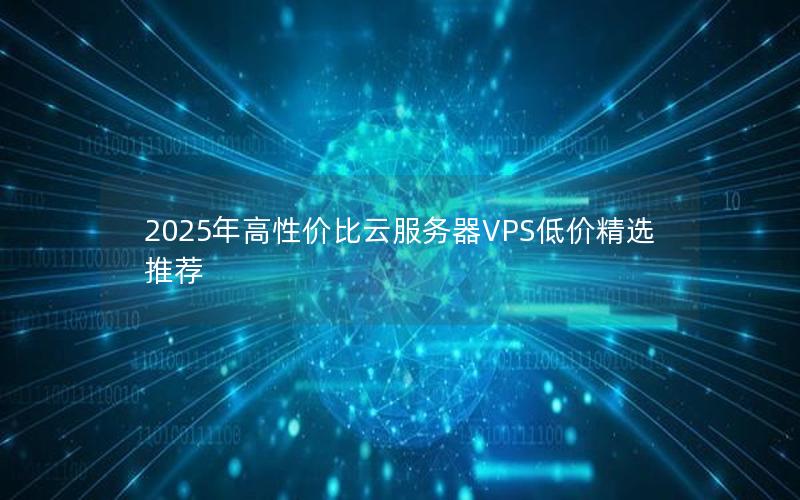 2025年高性价比云服务器VPS低价精选推荐