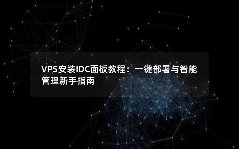 VPS安装IDC面板教程：一键部署与智能管理新手指南