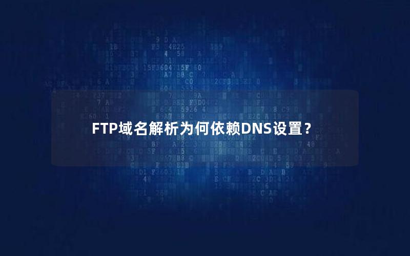 FTP域名解析为何依赖DNS设置？