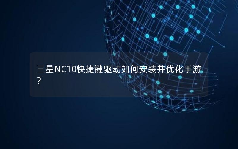 三星NC10快捷键驱动如何安装并优化手游？