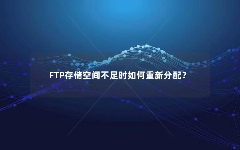 FTP存储空间不足时如何重新分配？