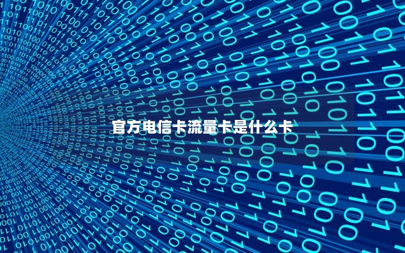 官方电信卡流量卡是什么卡