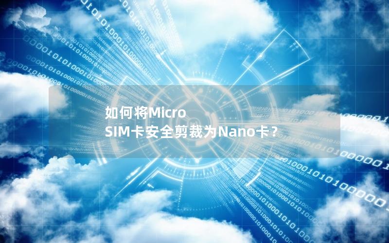 如何将Micro SIM卡安全剪裁为Nano卡？