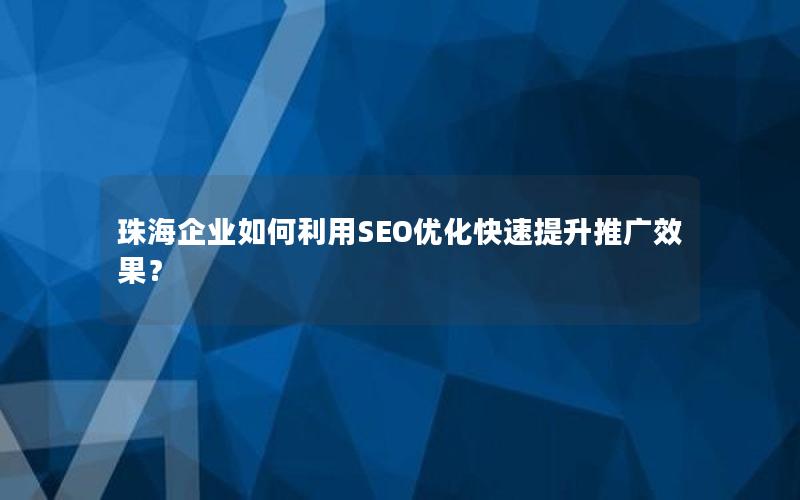 珠海企业如何利用SEO优化快速提升推广效果？