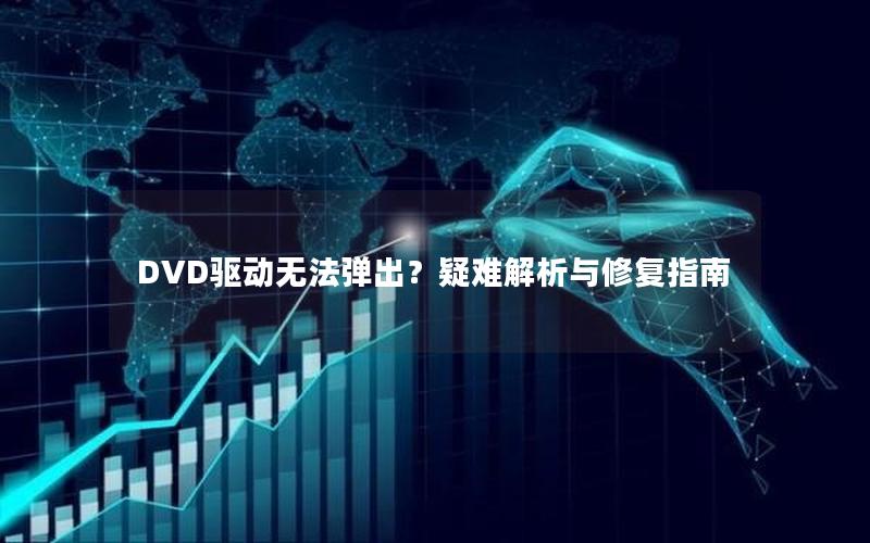 DVD驱动无法弹出？疑难解析与修复指南