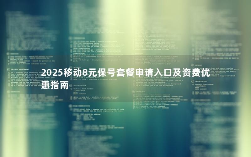 2025移动8元保号套餐申请入口及资费优惠指南