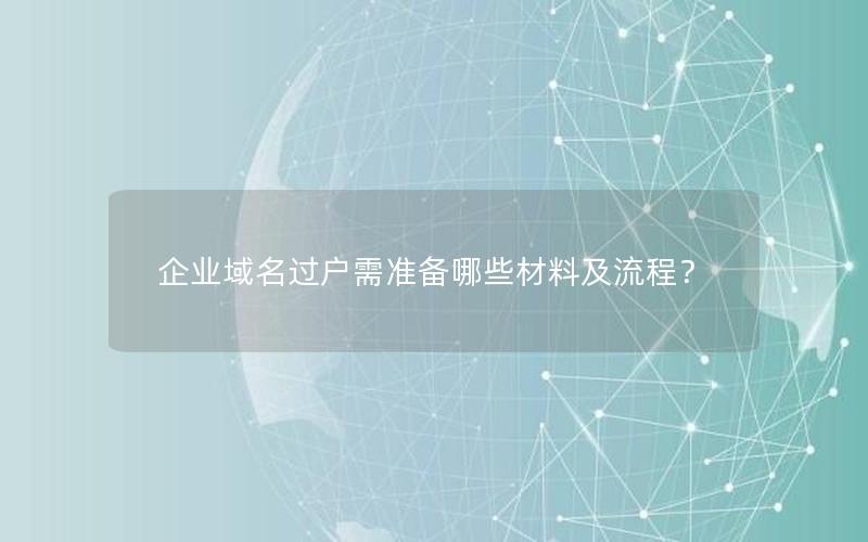 企业域名过户需准备哪些材料及流程？