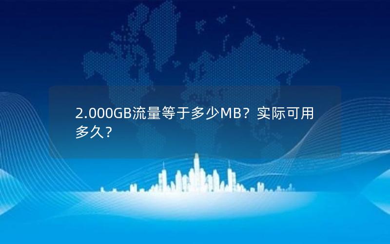 2.000GB流量等于多少MB？实际可用多久？