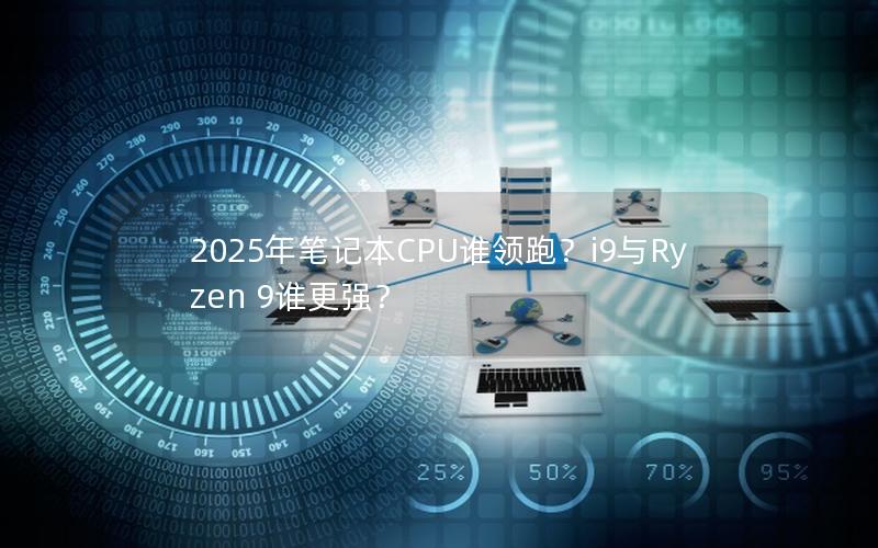 2025年笔记本CPU谁领跑？i9与Ryzen 9谁更强？