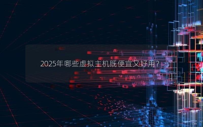 2025年哪些虚拟主机既便宜又好用？