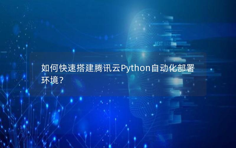 如何快速搭建腾讯云Python自动化部署环境？