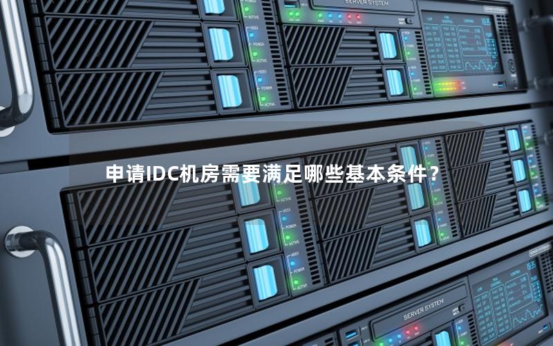 申请IDC机房需要满足哪些基本条件？