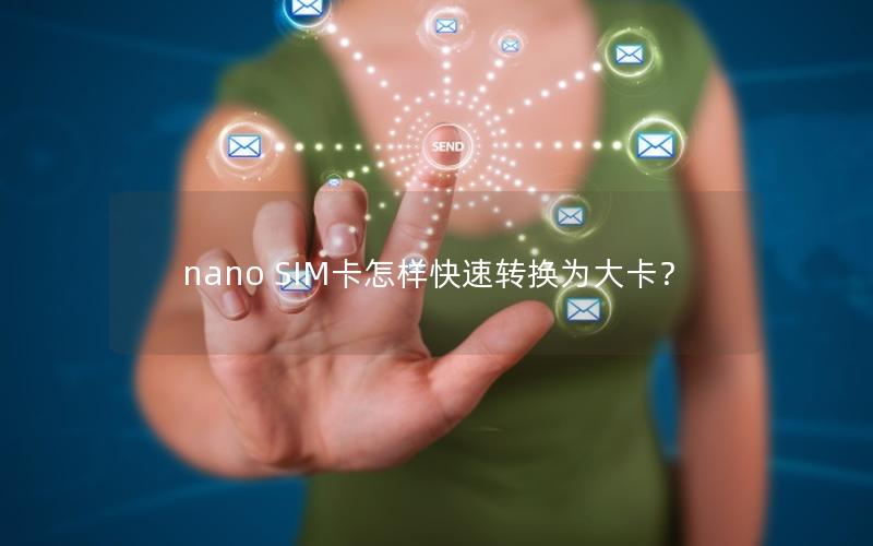 nano SIM卡怎样快速转换为大卡？