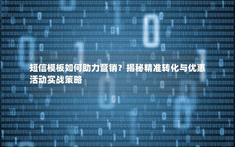 短信模板如何助力营销？揭秘精准转化与优惠活动实战策略