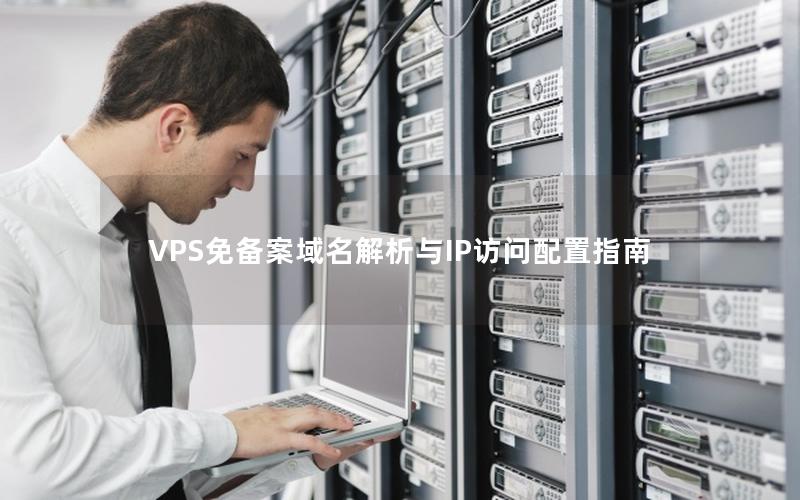 VPS免备案域名解析与IP访问配置指南