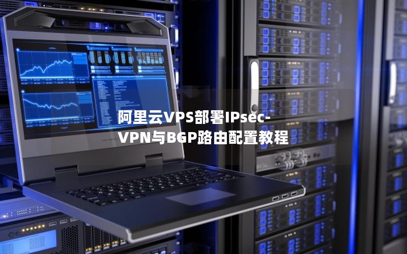 阿里云VPS部署IPsec-VPN与BGP路由配置教程